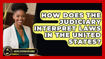 How Does the Judiciary Interpret Laws in the United States? | Justice System Explained