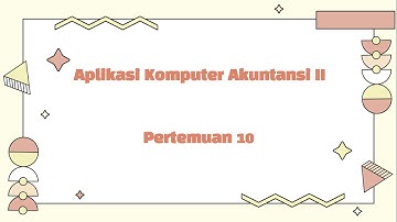 Pertemuan 10 - Aplikasi Komputer Akuntansi II