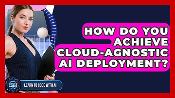 How Do You Achieve Cloud-agnostic AI Deployment? - Learning To Code With AI