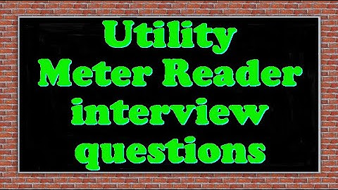 Utility Meter Reader interview questions