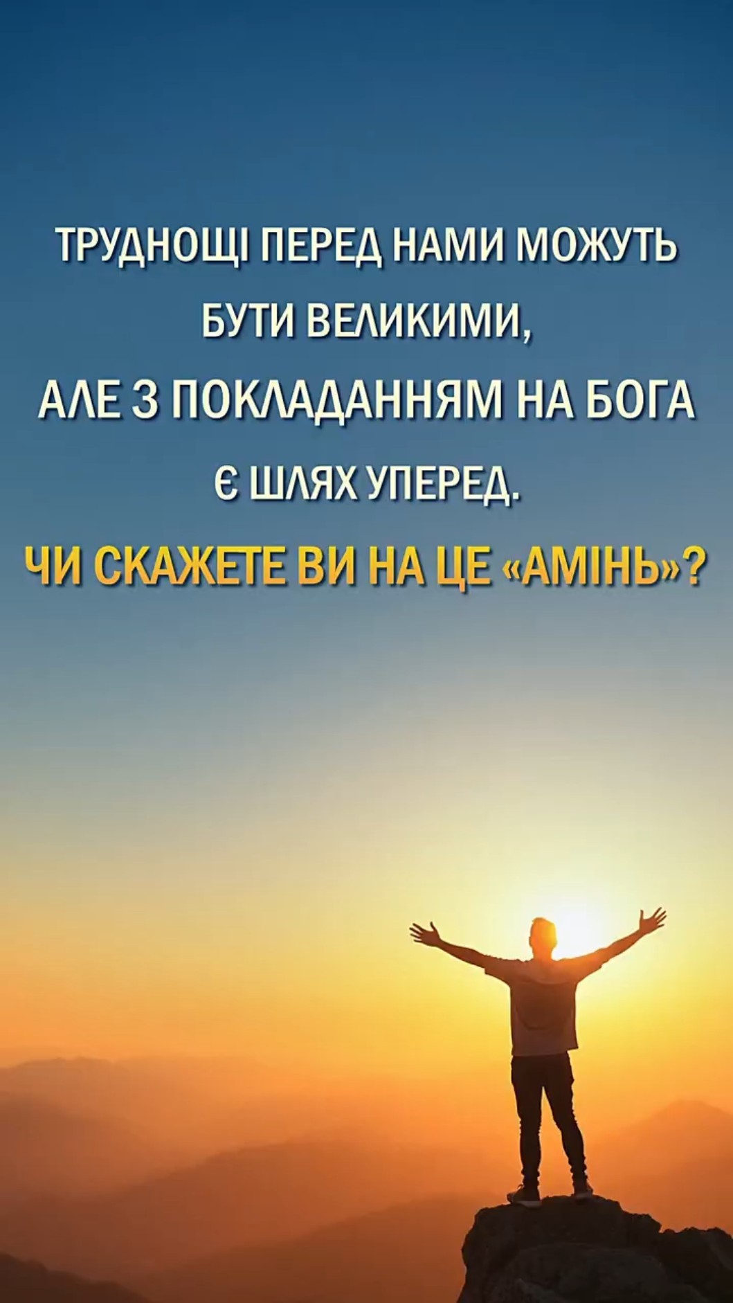 Труднощі перед нами можуть бути великими, але з покладанням на Бога є шлях уперед. Чи скажете ви на це «Амінь»?