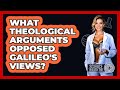 What Theological Arguments Opposed Galileo's Views? - Science Through Time