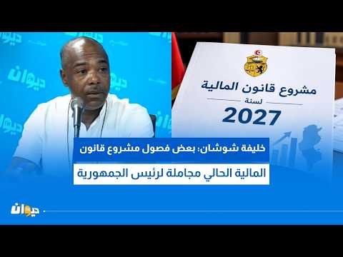 خليفة شوشان: بعض فصول مشروع قانون المالية الحالي مجاملة لرئيس الجمهورية