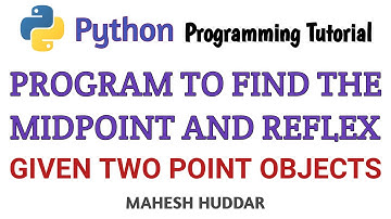Python program to find midpoint, reflex of point about x and y-axis Python Tutorial by Mahesh Huddar