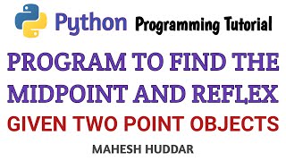 Python program to find midpoint, reflex of point about x and y-axis Python Tutorial by Mahesh Huddar