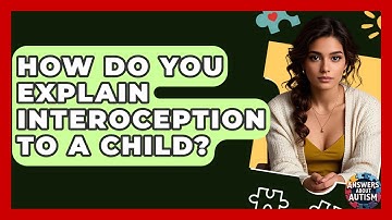 How Do You Explain Interoception To A Child? - Answers About Autism