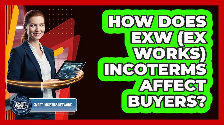 How Does EXW (Ex Works) Incoterms Affect Buyers? - Smart Logistics Network