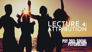 Lecture 4: Attribution || PSY 203: Social Psychology