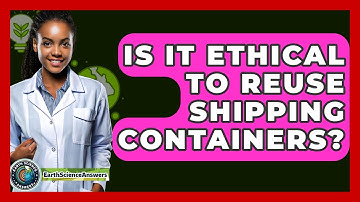Is It Ethical To Reuse Shipping Containers? - Earth Science Answers