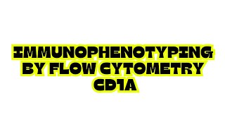 IMMUNOPHENOTYPING BY FLOW CYTOMETRY CD1a
