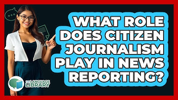What Role Does Citizen Journalism Play In News Reporting? - The Language Library
