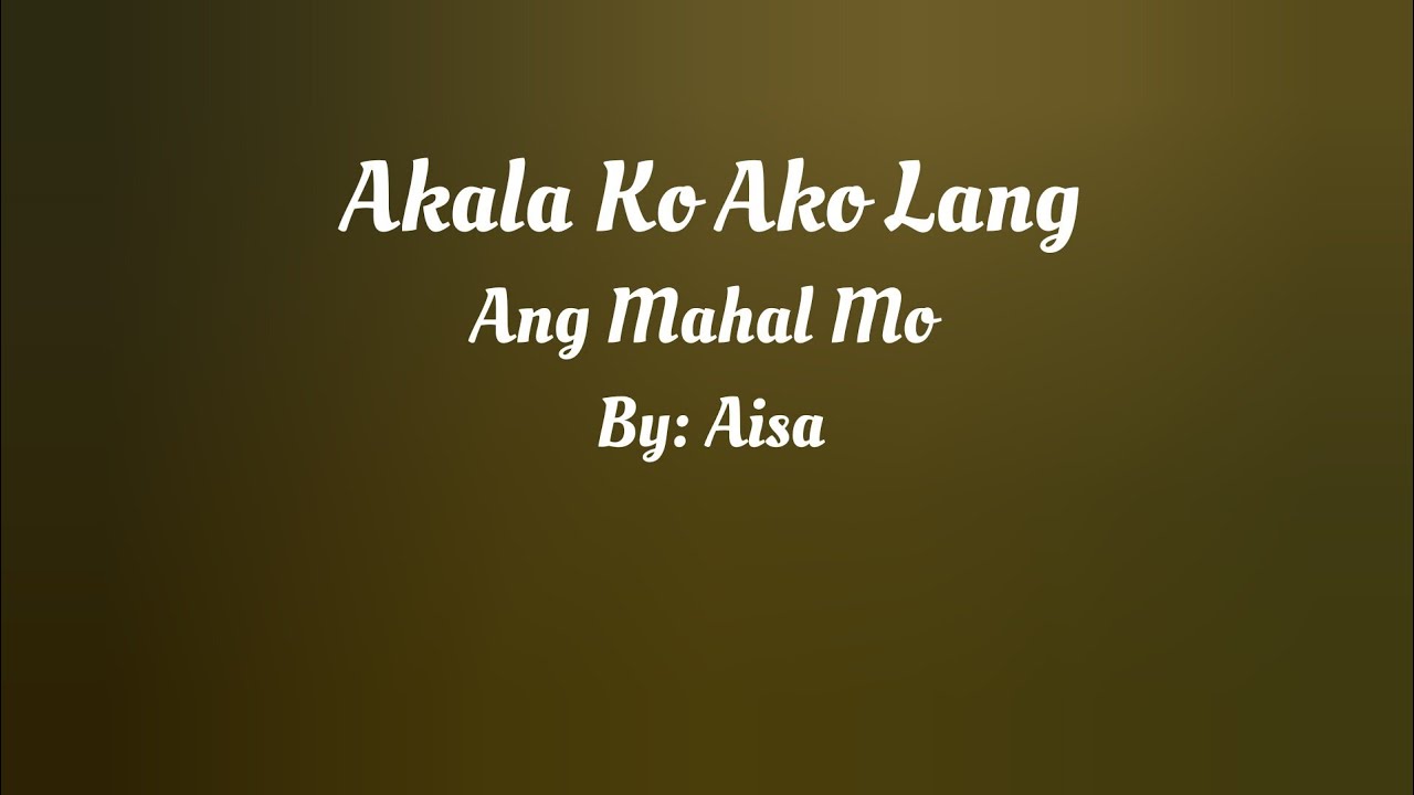 Akala Ko Ako Lang Ang Mahal Mo  Lyrics Video  By Aisa