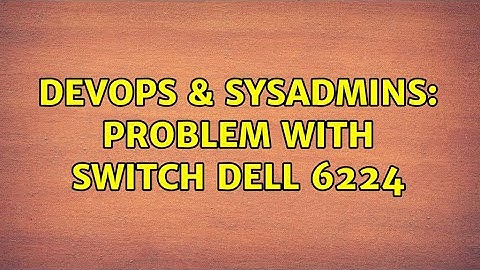 DevOps & SysAdmins: Problem with switch dell 6224 (3 Solutions!!)