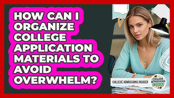 How Can I Organize College Application Materials To Avoid Overwhelm? - College Admissions Insider