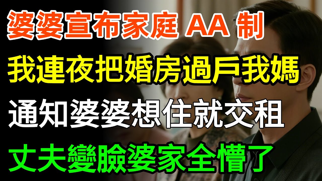 婆婆宣布家庭AA制，以為佔了大便宜，我冷笑連夜把婚房過戶我媽，通知婆婆想住就交租，丈夫變臉婆家全懵了！