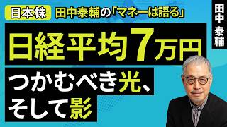 田中泰輔のマネーは語る:【日本株】日経平均7万円 つかむべき光、そして影(田中 泰輔)【楽天証券 トウシル】