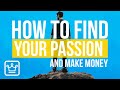 How To Find YOUR PASSION And MAKE MONEY