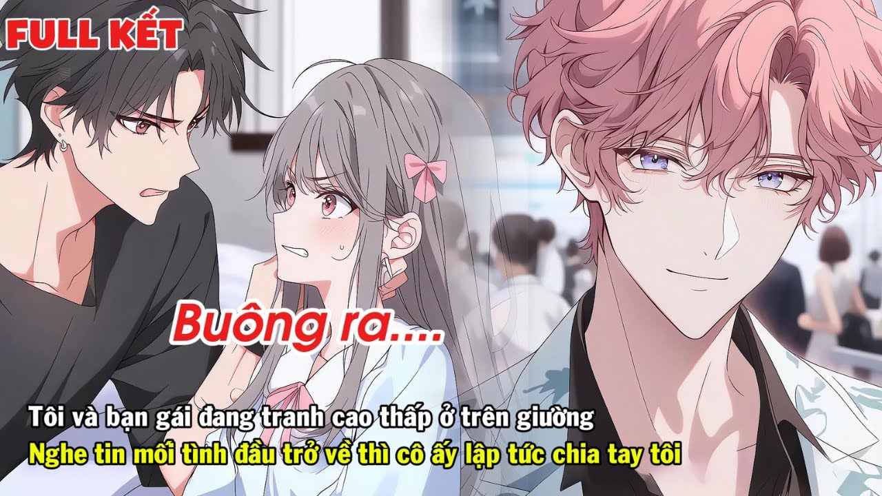 FULL | TÔI VÀ BẠN GÁI ĐANG TRANH CAO THẤP TRÊN GIƯỜNG LÚC NGHE TIN TÌNH ĐẦU TRỞ VỀ THÌ CHIA TAY TÔI