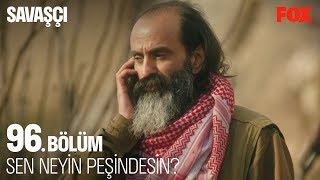 Sen neyin peşindesin? Savaşçı 96. Bölüm