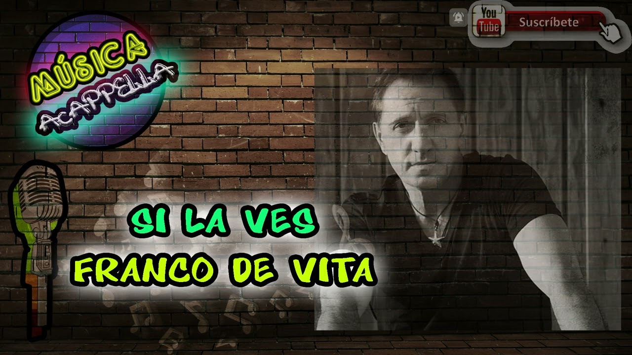 FRANCO DE VITA SI LA VES ACAPELLA CANAL MUSICA ACAPELLA - YouTube