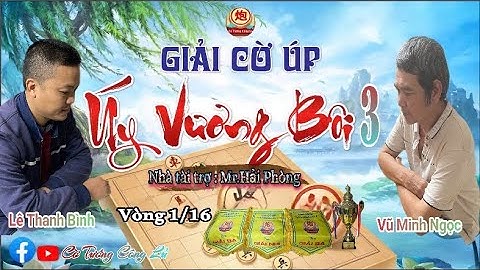 [LIVE ] Vòng 1/16 Giải Cờ Úp " Úy Vương Bôi 3 " (Trận 9) : Vũ Minh Ngọc vs Lê Thanh Bình