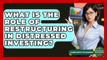 What Is The Role Of Restructuring In Distressed Investing? - Learn About Economics