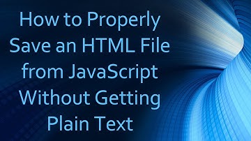 How to Properly Save an HTML File from JavaScript Without Getting Plain Text