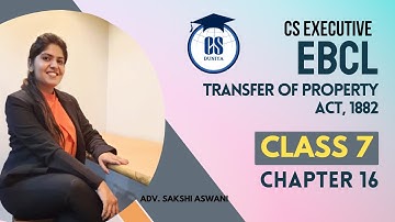 CS Executive |EBCL| Chapter 16| Transfer of Property Act ,1882|(Class 7) By Adv. Sakshi Aswani