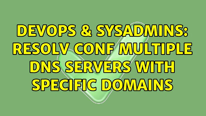 DevOps & SysAdmins: Resolv Conf Multiple DNS Servers with specific domains (3 Solutions!!)
