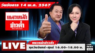 [Live!] แนวหน้าข่าวค่ำ : บุญยอด สุขถิ่นไทย  อัญชะลี ไพรีรัก   14/05/67