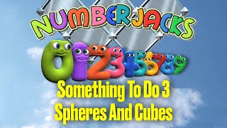 Something to do 3 – Spheres and cubes | Numberjacks Clips