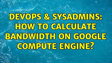 DevOps & SysAdmins: How to calculate bandwidth on Google compute engine?