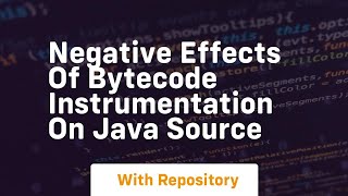 negative effects of bytecode instrumentation on java source