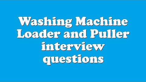 Washing Machine Loader and Puller interview questions