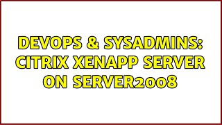 DevOps & SysAdmins: Citrix XenApp Server on Server2008 (4 Solutions!!) Wealth