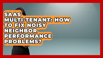 SaaS Multi-Tenant: How To Fix Noisy Neighbor Performance Problems? - The SaaS Pros Breakdown
