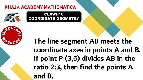 Line AB meets the coordinate axes in A and B. IfP(3,6) divides AB in the ratio2:3,then findA and B.