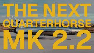 The Next Quarterhorse Is Here. Mk 2.2 // Mach 2+