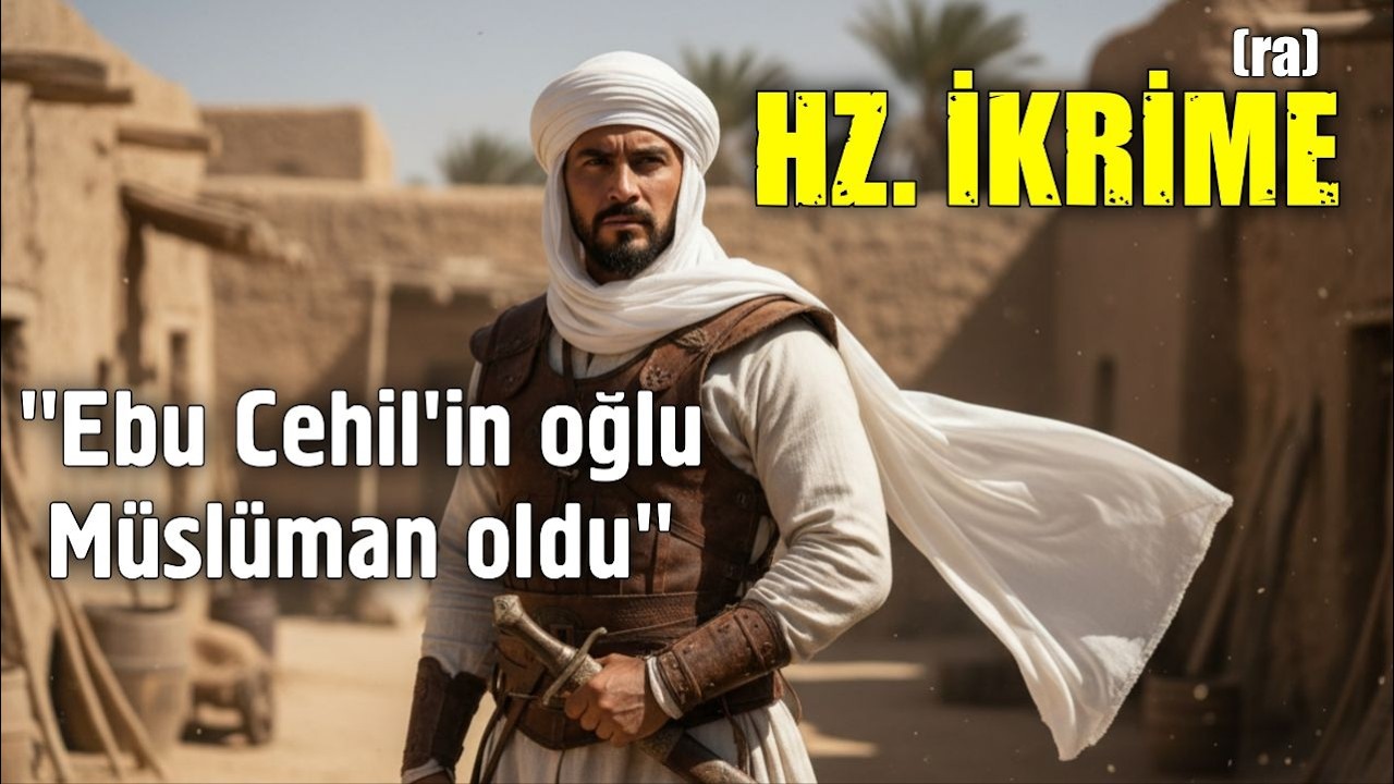 Ebu Cehil'in Oğlu Müslüman Oldu | Hz. İkrime'nin Hayatı