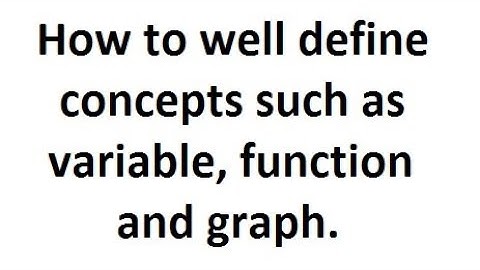 Variables, Functions and Graphs - how to well define these concepts.