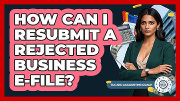 How Can I Resubmit A Rejected Business E-File?