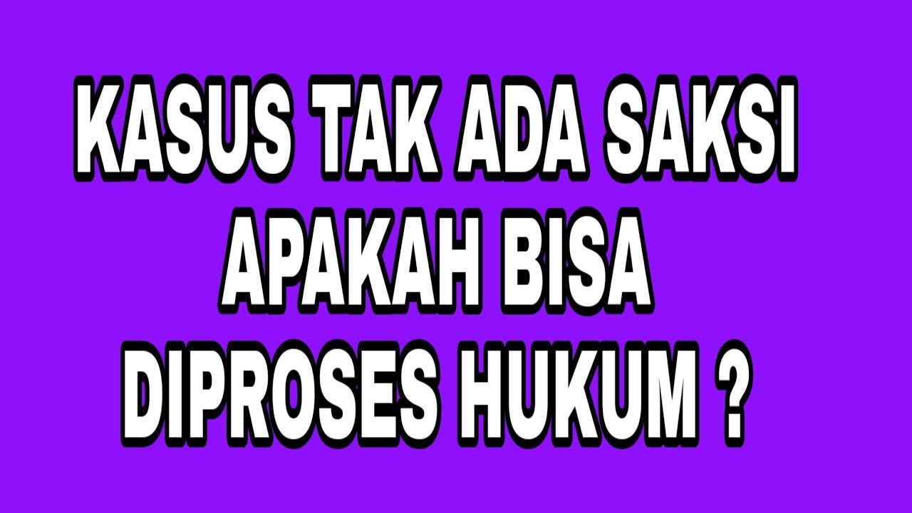 Kasus tanpa saksi, bisakah diproses secara hukum ?
