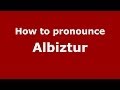 How to pronounce Albiztur (Spanish/Spain) - PronounceNames.com