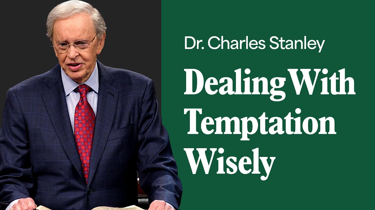 Dealing With Temptation Wisely – Dr. Charles Stanley