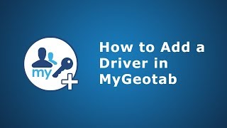 How to Add a Driver | MyGeotab