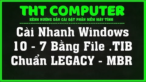 Cài nhanh Windows 10, Windows 7 chuẩn LEGACY-MBR bằng file .TIB | THT COMPUTER