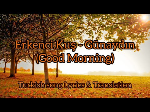 Erkenci Kuş - Günaydın | Turkish song and Lyrics | Lirik dan terjemah