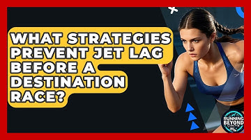 What Strategies Prevent Jet Lag Before A Destination Race? - Running Beyond Limits