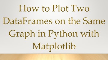 How to Plot Two DataFrames on the Same Graph in Python with Matplotlib