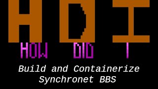 How Did I Build and Containerize Synchronet BBS (HDI01)